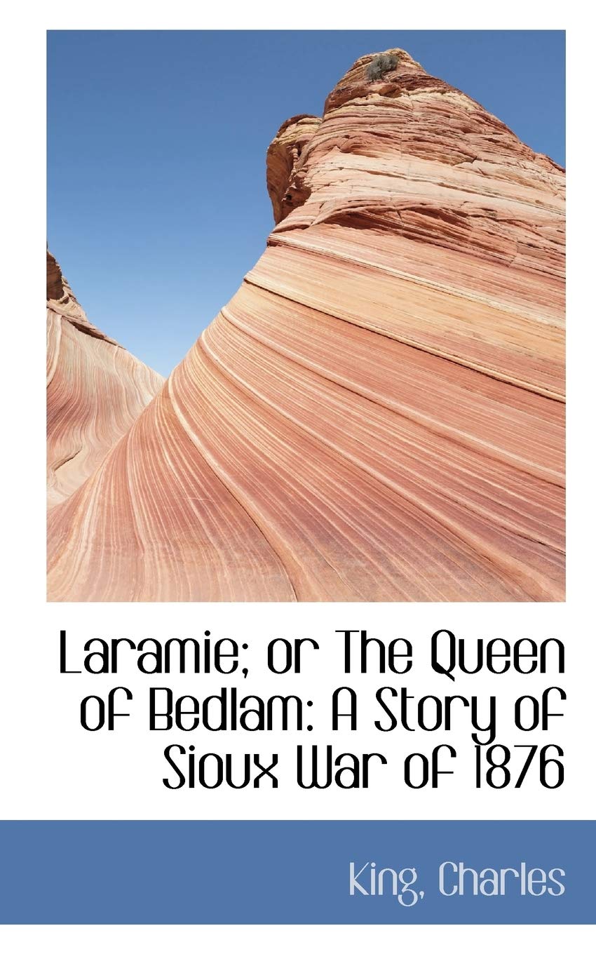 Laramie; Or the Queen of Bedlam: A Story of Sioux War of 1876 Politics & History