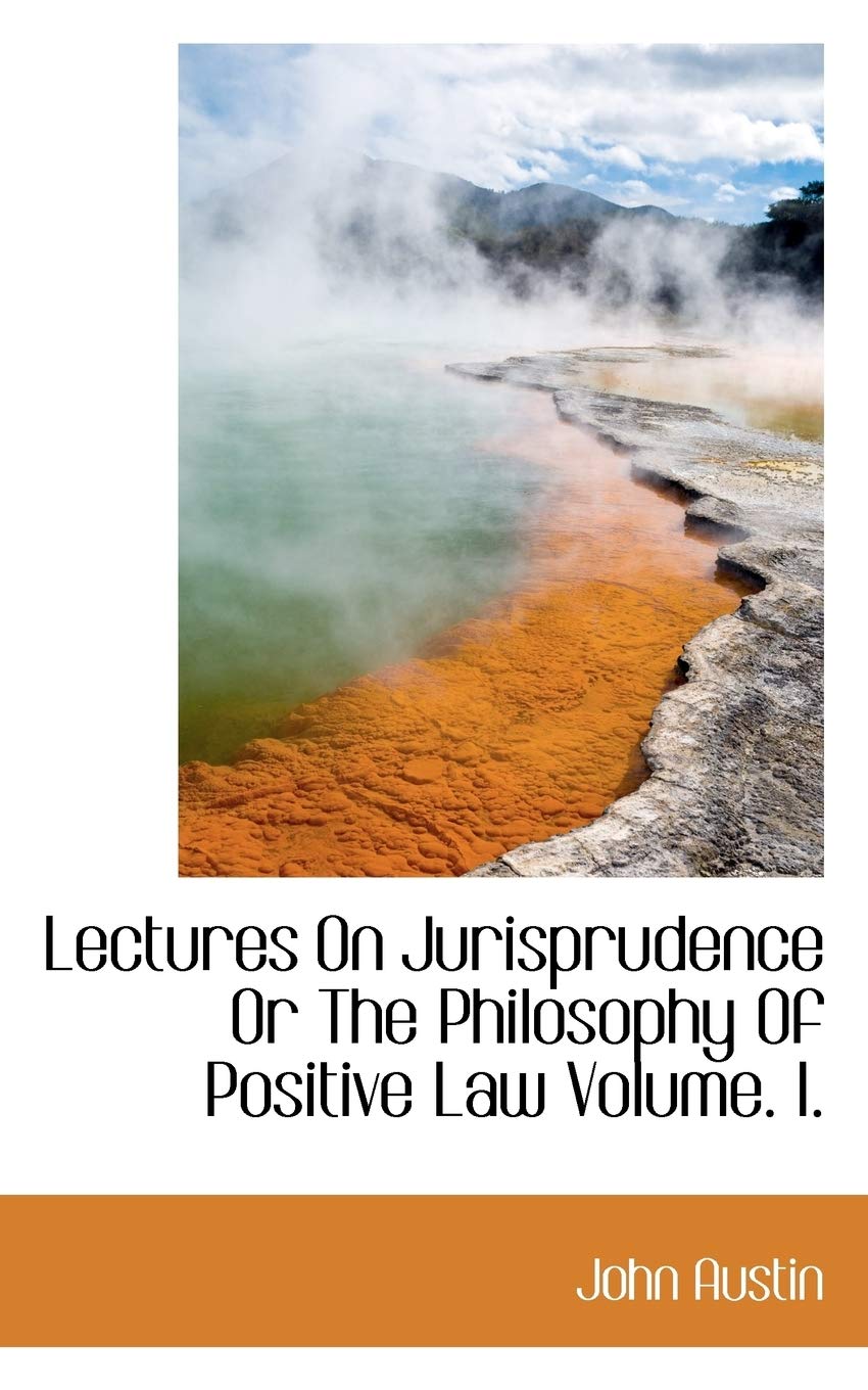 Lectures on Jurisprudence or the Philosophy of Positive Law Volume I Philosophy