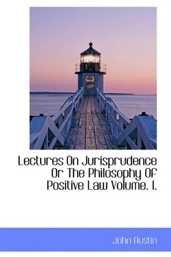 Lectures on Jurisprudence or the Philosophy of Positive Law Volume. I. Philosophy