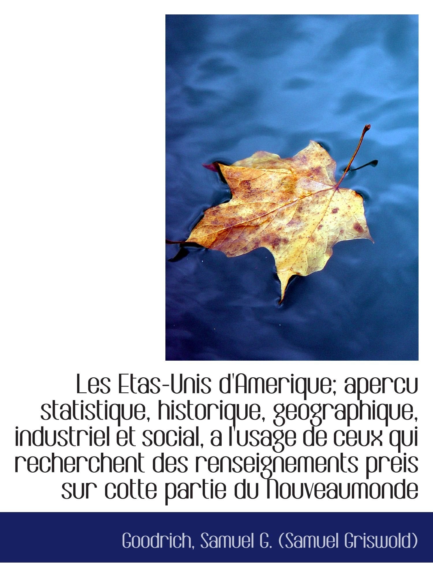 Les Etas-Unis d'Amerique; apercu statistique, historique, geographique, industriel et social, a l'us Politics & History