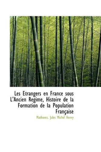 Les Trangers En France Sous L'Ancien R Gime, Histoire de La Formation de La Population Fran Aise Politics & History