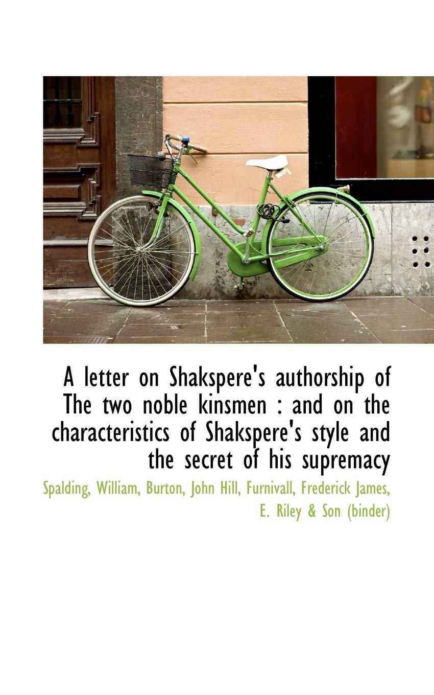 A Letter on Shakspere's Authorship of the Two Noble Kinsmen: And on the Characteristics of Shaksper Politics & History