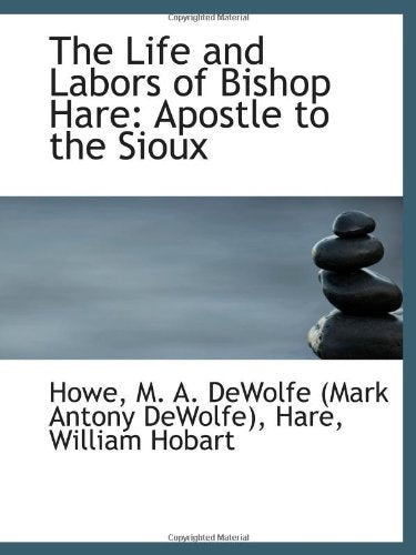 The Life and Labors of Bishop Hare: Apostle to the Sioux Politics & History