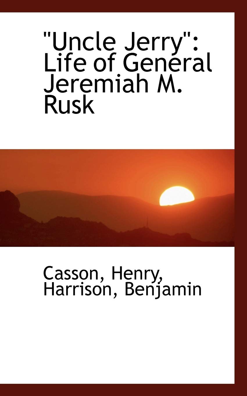 Uncle Jerry: Life of General Jeremiah M. Rusk Memories