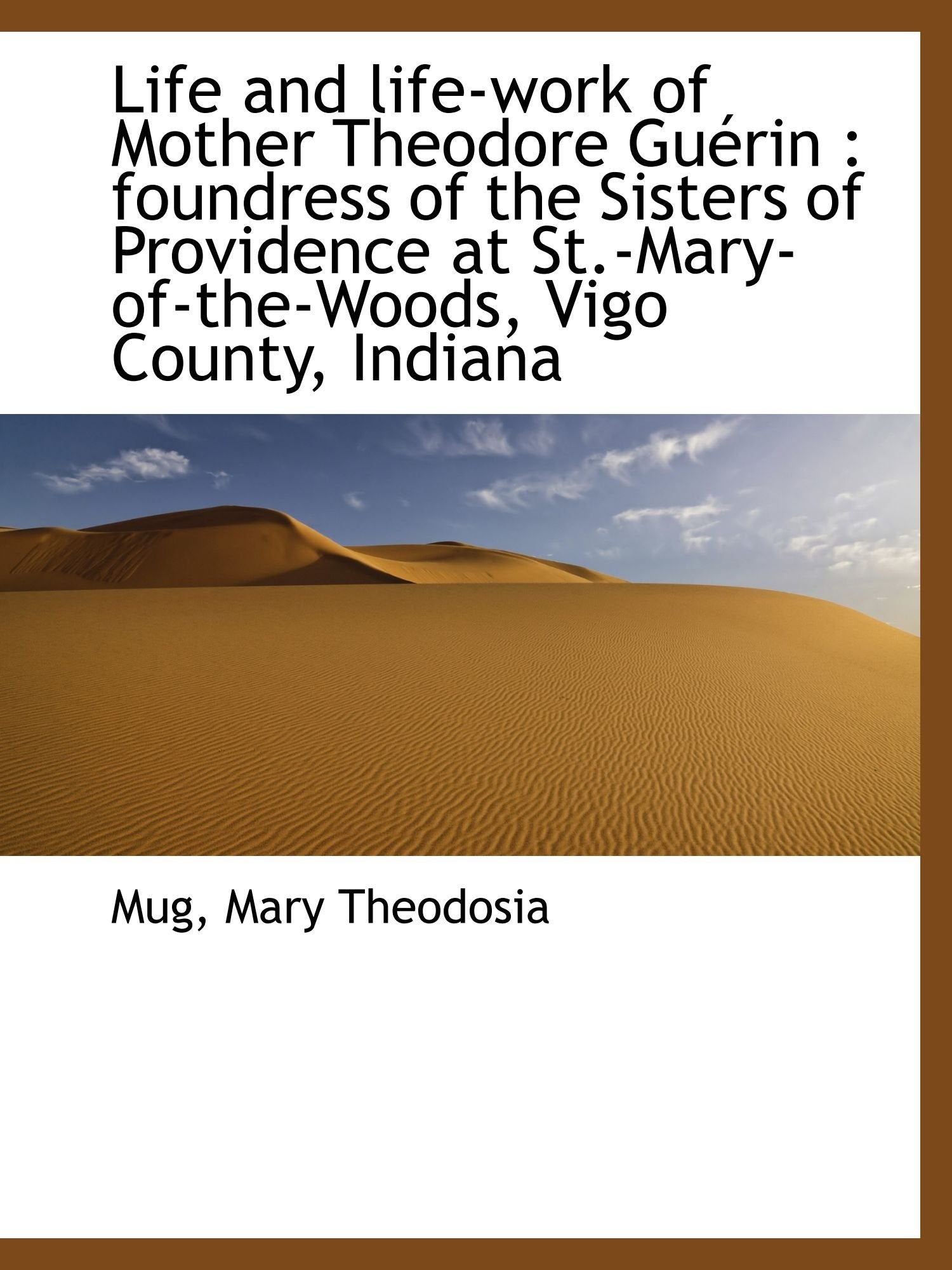 Life and life-work of Mother Theodore Guérin : foundress of the Sisters of Providence at St.-Mary-of Politics & History