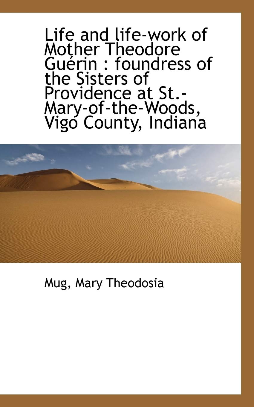 Life and Life-Work of Mother Theodore Gu Rin: Foundress of the Sisters of Providence at St.-Mary-Of Politics & History