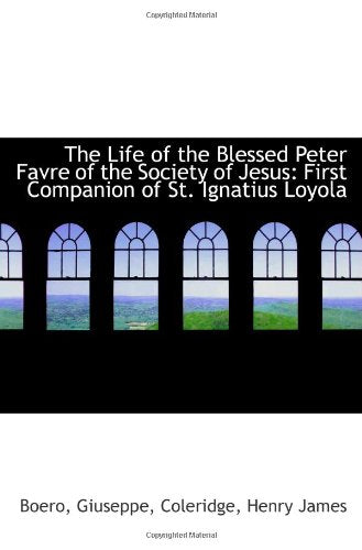 The Life of the Blessed Peter Favre of the Society of Jesus: First Companion of St. Ignatius Loyola Politics & History