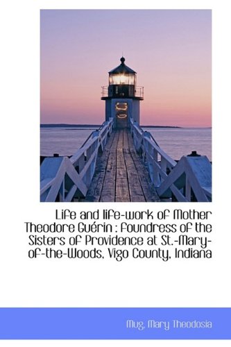Life and Life-Work of Mother Theodore Gu Rin: Foundress of the Sisters of Providence at St.-Mary-Of Politics & History
