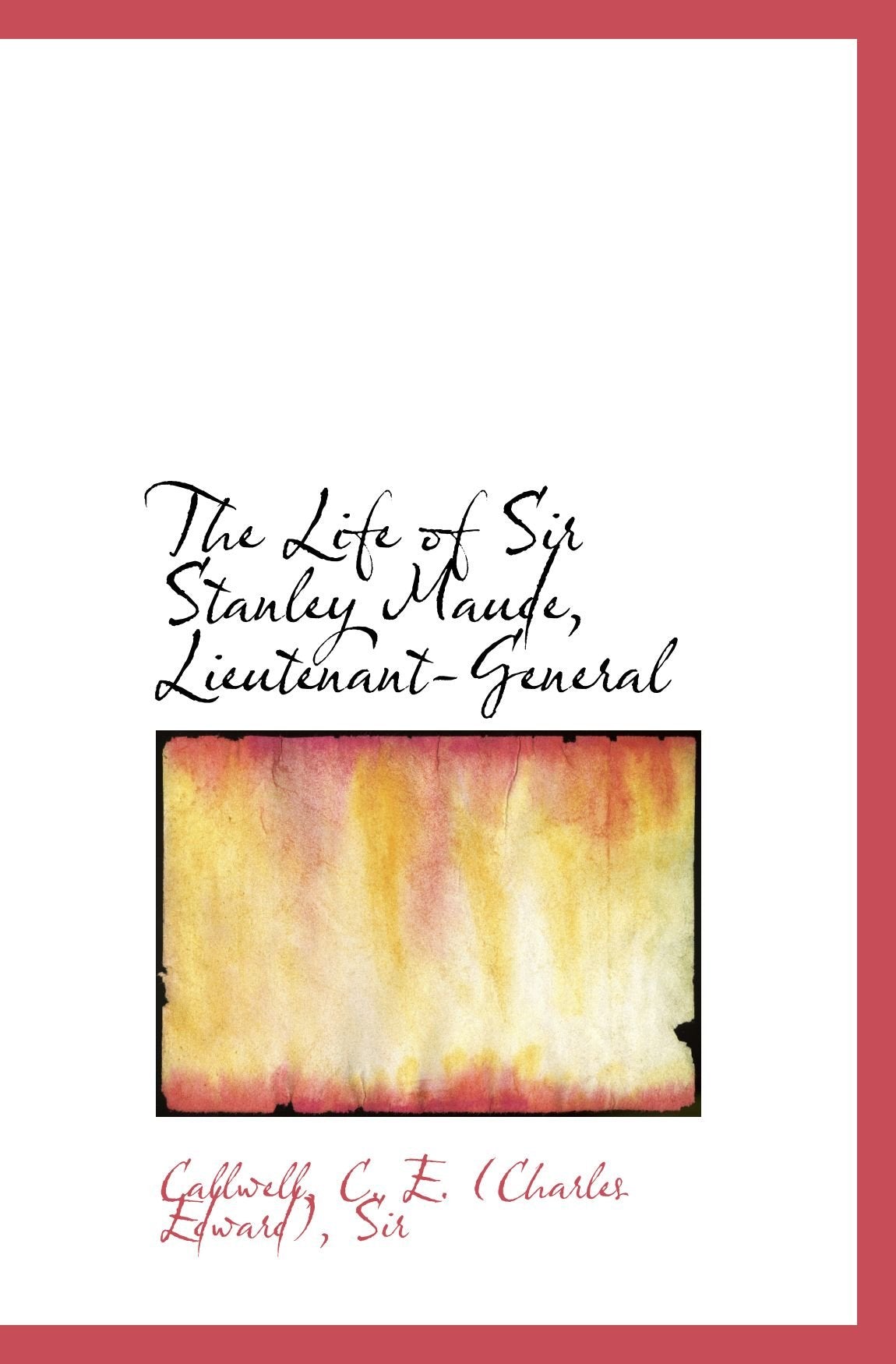 The Life of Sir Stanley Maude, Lieutenant-General Politics & History