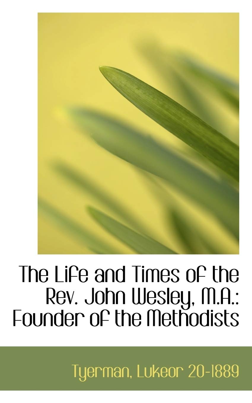 The Life and Times of the REV. John Wesley, M.A.: Founder of the Methodists Politics & Society