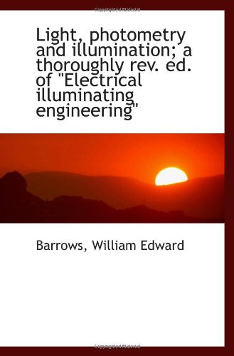 Light, photometry and illumination; a thoroughly rev. ed. of "Electrical illuminating engineering" Politics & History