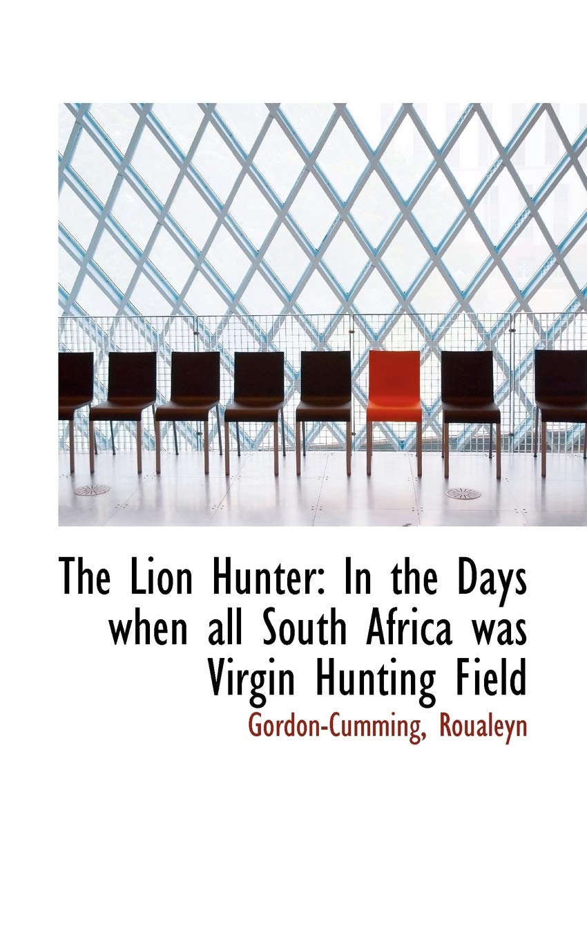 The Lion Hunter: In the Days When All South Africa Was Virgin Hunting Field Politics & History