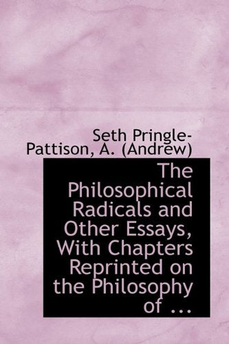 The Philosophical Radicals and Other Essays, with Chapters Reprinted on the Philosophy of ... Politics & History