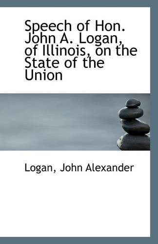 Speech of Hon. John A. Logan, of Illinois, on the State of the Union Politics & History