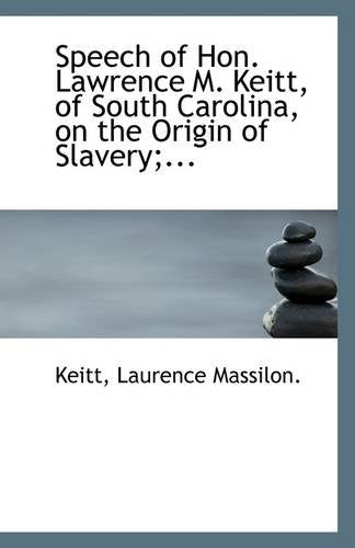 Speech of Hon. Lawrence M. Keitt, of South Carolina, on the Origin of Slavery;... Social Sciences