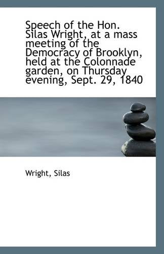 Speech of the Hon. Silas Wright, at a Mass Meeting of the Democracy of Brooklyn, Held at the Colonna Politics & History
