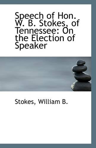 Speech of Hon. W. B. Stokes, of Tennessee: On the Election of Speaker Politics & History