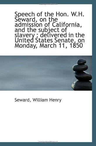 Speech of the Hon. W.H. Seward, on the admission of California, and the subject of slavery : deliver Politics & History