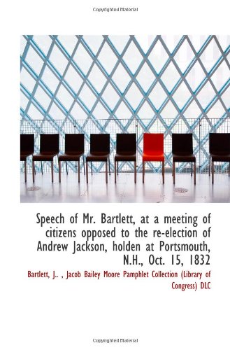 Speech of Mr. Bartlett, at a meeting of citizens opposed to the re-election of Andrew Jackson, holde Politics & History
