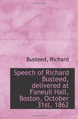 Speech of Richard Busteed, delivered at Faneuil Hall, Boston, October 31st, 1862 Politics & History