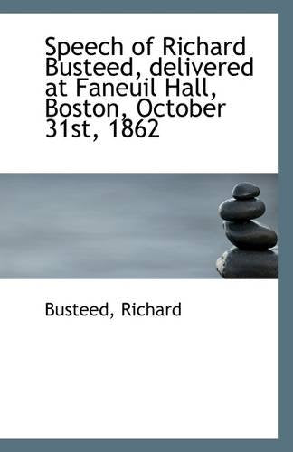 Speech of Richard Busteed, Delivered at Faneuil Hall, Boston, October 31st, 1862 Politics & History