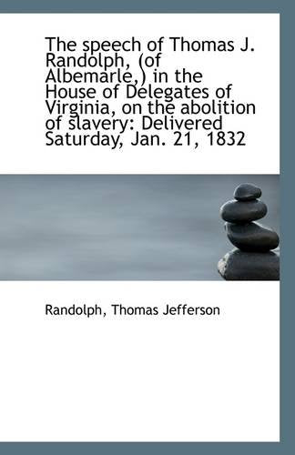 The Speech of Thomas J. Randolph, (of Albemarle, ) in the House of Delegates of Virginia, on the Abol Politics & History