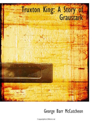 Truxton King: A Story of Graustark Politics & History