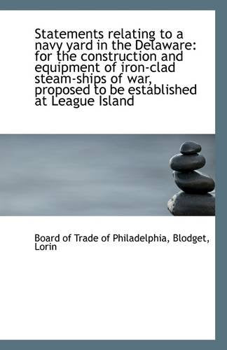 Statements Relating to a Navy Yard in the Delaware: For the Construction and Equipment of Iron-Clad Business & Technology