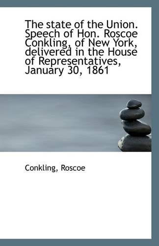 The State of the Union. Speech of Hon. Roscoe Conkling, of New York, Delivered in the House of Repre Politics & History