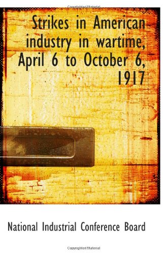 Strikes in American industry in wartime, April 6 to October 6, 1917 Politics & History