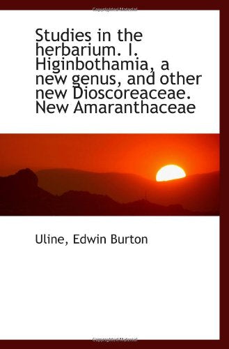 Studies in the herbarium. I. Higinbothamia, a new genus, and other new Dioscoreaceae. New Amaranthac Politics & History