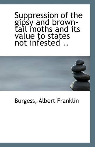 Suppression of the Gipsy and Brown-Tail Moths and Its Value to States Not Infested .. Politics & History