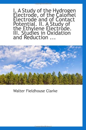 I. A Study of the Hydrogen Electrode, of the Calomel Electrode and of Contact Potential. II. A Study Politics & History
