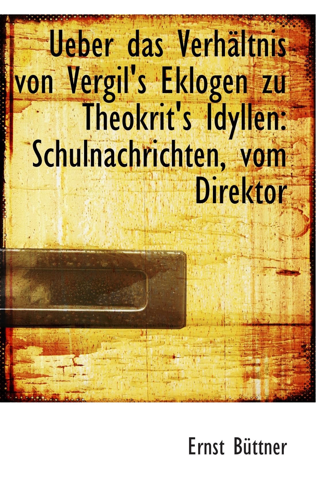 Ueber das Verhältnis von Vergil's Eklogen zu Theokrit's Idyllen: Schulnachrichten, vom Direktor Politics & History