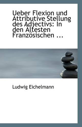 Ueber Flexion Und Attributive Stellung Des Adjectivs: In Den Altesten Franzosischen ... Politics & History