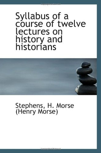 Syllabus of a course of twelve lectures on history and historians Politics & History