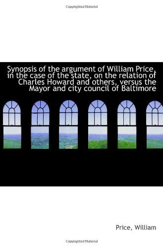 Synopsis of the argument of William Price, in the case of the state, on the relation of Charles Howa Politics & History