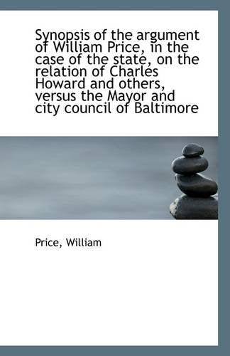 Synopsis of the Argument of William Price, in the Case of the State, on the Relation of Charles Howa Politics & History