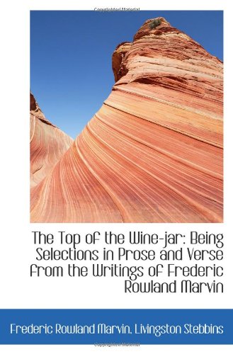 The Top of the Wine-jar: Being Selections in Prose and Verse from the Writings of Frederic Rowland M Books
