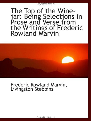 The Top of the Wine-jar: Being Selections in Prose and Verse from the Writings of Frederic Rowland M Books