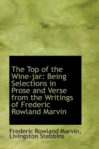 The Top of the Wine-Jar: Being Selections in Prose and Verse from the Writings of Frederic Rowland M Books