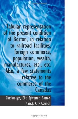 Tabular representation of the present condition of Boston, in relation to railroad facilities, forei Politics & History