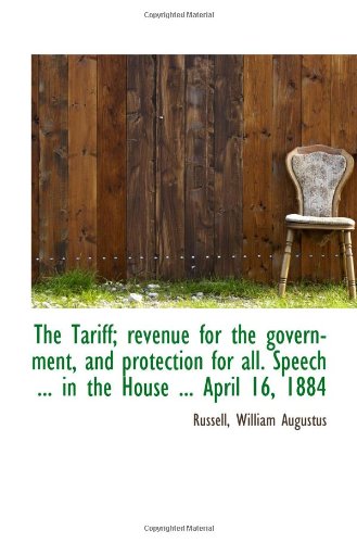 The Tariff; revenue for the government, and protection for all. Speech ... in the House ... April 16 Politics & History