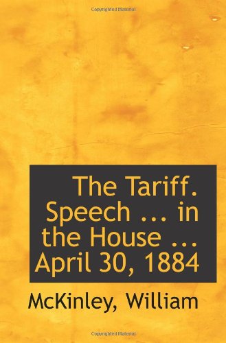 The Tariff. Speech ... in the House ... April 30, 1884 Politics & History