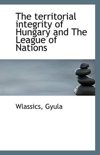 The Territorial Integrity of Hungary and the League of Nations Politics & History