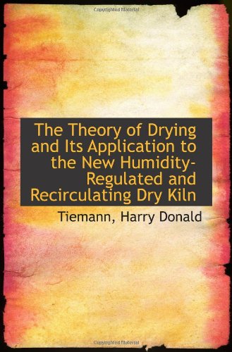 The Theory of Drying and Its Application to the New Humidity-Regulated and Recirculating Dry Kiln Politics & History