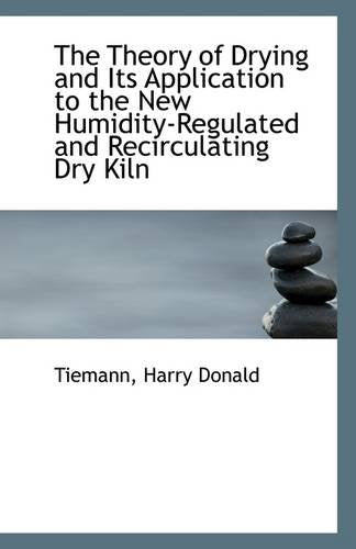 The Theory of Drying and Its Application to the New Humidity-Regulated and Recirculating Dry Kiln Politics & History