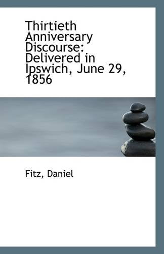 Thirtieth Anniversary Discourse: Delivered in Ipswich, June 29, 1856 Politics & History