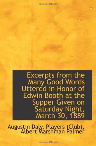 Excerpts from the Many Good Words Uttered in Honor of Edwin Booth at the Supper Given on Saturday Ni Politics & History
