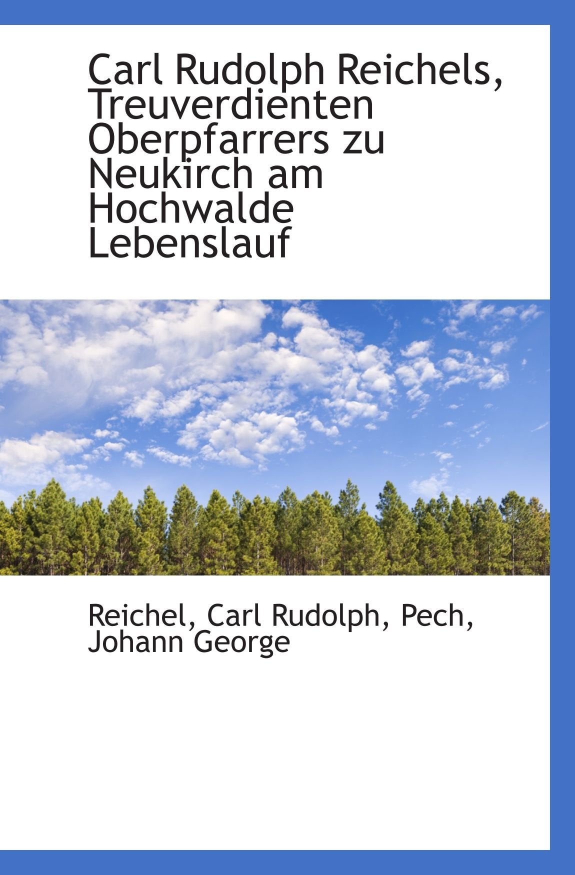 Carl Rudolph Reichels, Treuverdienten Oberpfarrers zu Neukirch am Hochwalde Lebenslauf Politics & History